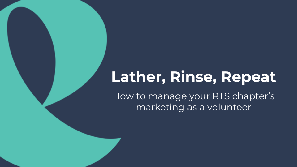 Green and blue graphic that says lather rinse repeat how to manage your RTS Chapters marketing as a volunteer
